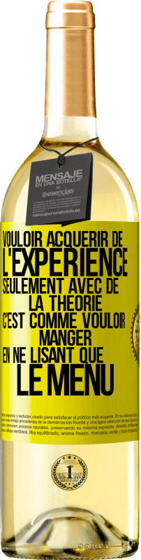 29,95 € Envoi gratuit | Vin blanc Édition WHITE Vouloir acquérir de l'expérience seulement avec de la théorie c'est comme vouloir manger en ne lisant que le menu Étiquette Jaune. Étiquette personnalisable Vin jeune Récolte 2025 Verdejo