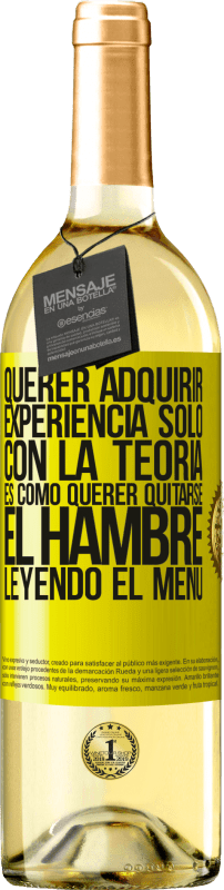 29,95 € Envío gratis | Vino Blanco Edición WHITE Querer adquirir experiencia sólo con la teoría, es como querer quitarse el hambre leyendo el menú Etiqueta Amarilla. Etiqueta personalizable Vino joven Cosecha 2025 Verdejo