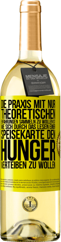 29,95 € Kostenloser Versand | Weißwein WHITE Ausgabe Die Praxis mit nur theoretischen Erfahrungen sammeln zu wollen ist, wie sich durch das Lesen einer Speisekarte den Hunger vertei Gelbes Etikett. Anpassbares Etikett Junger Wein Ernte 2023 Verdejo