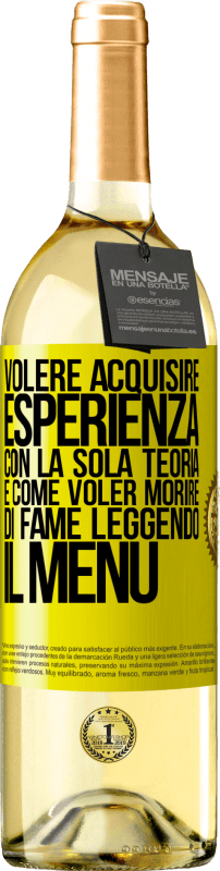 29,95 € Spedizione Gratuita | Vino bianco Edizione WHITE Volere acquisire esperienza con la sola teoria, è come voler morire di fame leggendo il menu Etichetta Gialla. Etichetta personalizzabile Vino giovane Raccogliere 2025 Verdejo