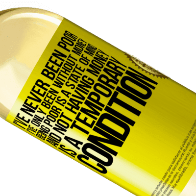 Unique & Personal Expressions. «I've never been poor, I've only been without money. Being poor is a state of mind, and not having money is a temporary» WHITE Edition