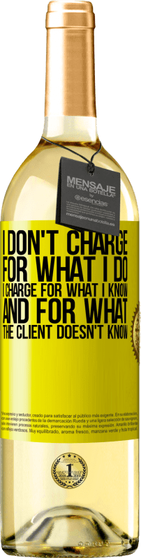 29,95 € | White Wine WHITE Edition I don't charge for what I do, I charge for what I know, and for what the client doesn't know Yellow Label. Customizable label Young wine Harvest 2023 Verdejo