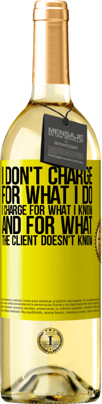 29,95 € | White Wine WHITE Edition I don't charge for what I do, I charge for what I know, and for what the client doesn't know Yellow Label. Customizable label Young wine Harvest 2025 Verdejo