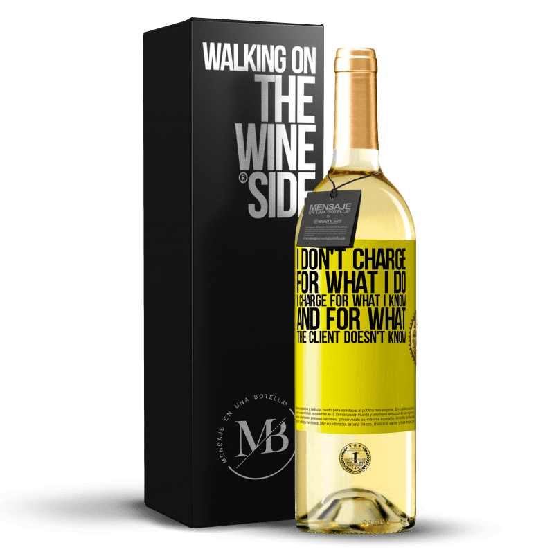 29,95 € Free Shipping | White Wine WHITE Edition I don't charge for what I do, I charge for what I know, and for what the client doesn't know Yellow Label. Customizable label Young wine Harvest 2023 Verdejo