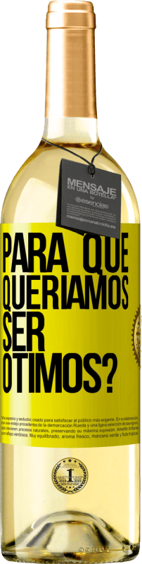 «para que queríamos ser ótimos?» Edição WHITE