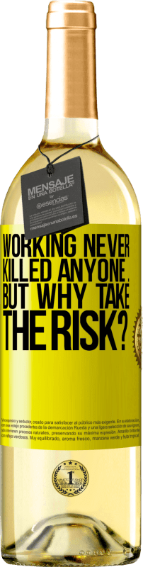 «Working never killed anyone ... but why take the risk?» WHITE Edition
