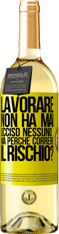 «Lavorare non ha mai ucciso nessuno ... ma perché correre il rischio?» Edizione WHITE