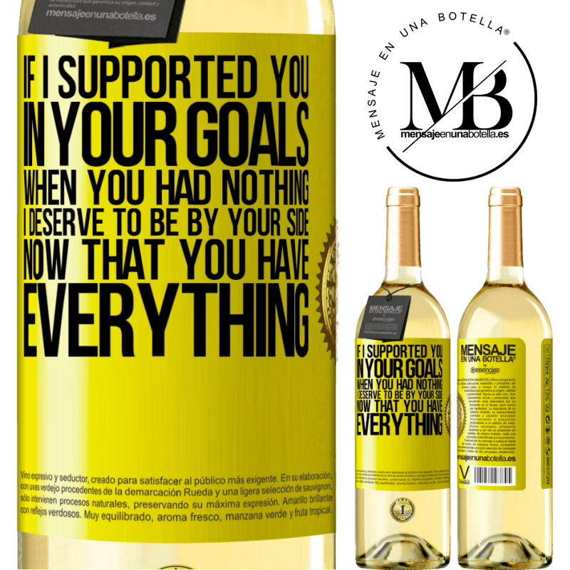 29,95 € Free Shipping | White Wine WHITE Edition If I supported you in your goals when you had nothing, I deserve to be by your side now that you have everything Yellow Label. Customizable label Young wine Harvest 2022 Verdejo