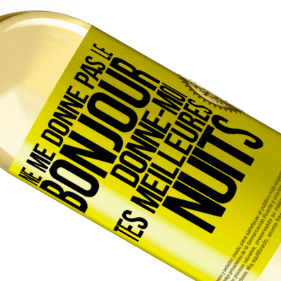 Expressions Uniques et Personnelles. «Ne me donne pas le bonjour donne-moi tes meilleures nuits» Édition WHITE