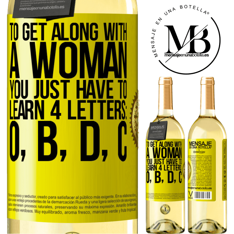 29,95 € Free Shipping | White Wine WHITE Edition To get along with a woman, you just have to learn 4 letters: O, B, D, C Yellow Label. Customizable label Young wine Harvest 2022 Verdejo