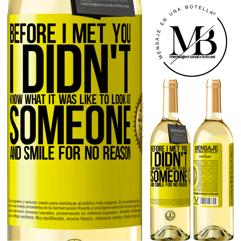 29,95 € Free Shipping | White Wine WHITE Edition Before I met you, I didn't know what it was like to look at someone and smile for no reason Yellow Label. Customizable label Young wine Harvest 2022 Verdejo