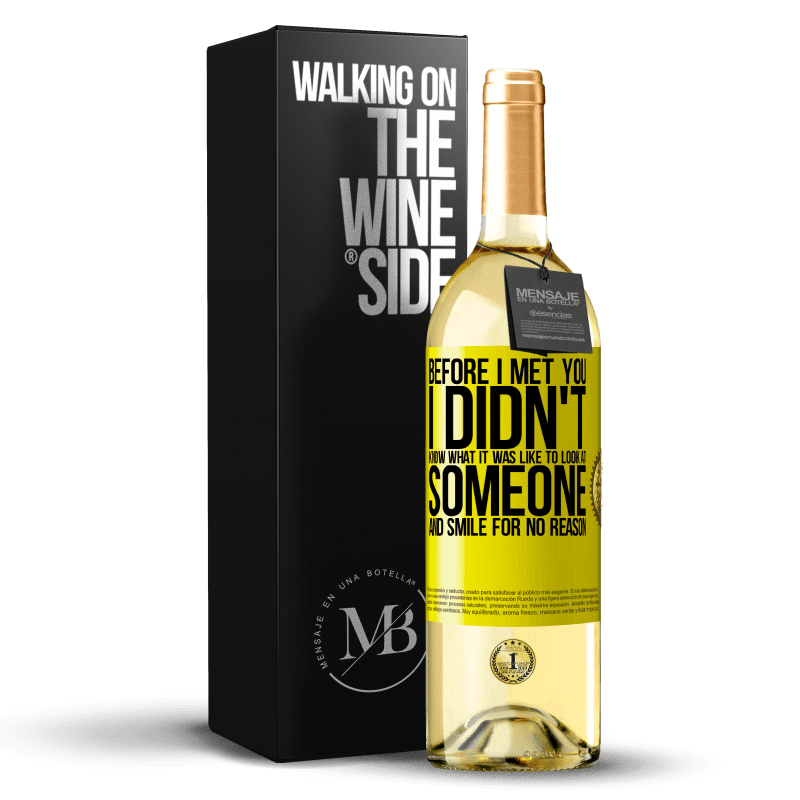 29,95 € Free Shipping | White Wine WHITE Edition Before I met you, I didn't know what it was like to look at someone and smile for no reason Yellow Label. Customizable label Young wine Harvest 2023 Verdejo
