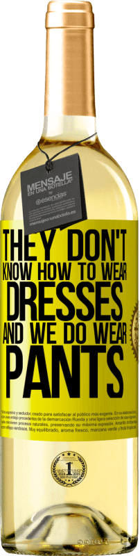 «彼らはドレスを着る方法を知りません、そして私たちはズボンを着ます» WHITEエディション