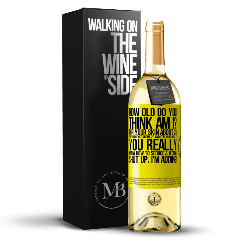 29,95 € Free Shipping | White Wine WHITE Edition how old are you? For your skin about 25, for your eyes about 20 and for your body 18. You really know how to seduce a woman Yellow Label. Customizable label Young wine Harvest 2023 Verdejo
