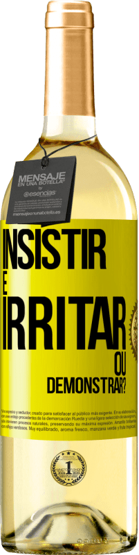 «insistir é irritar ou demonstrar?» Edição WHITE