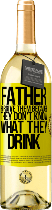 «Father, forgive them, because they don't know what they drink» WHITE Edition