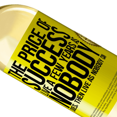 Unique & Personal Expressions. «The price of success. Live a few years as nobody does, then live as nobody can» WHITE Edition