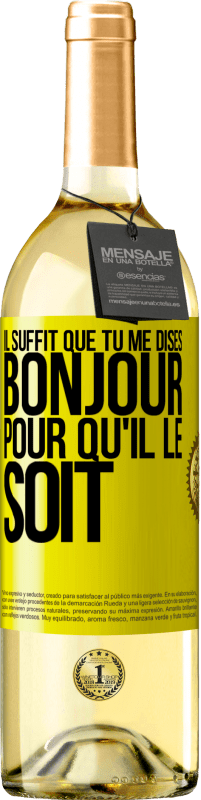 29,95 € | Vin blanc Édition WHITE Il suffit que tu me dises Bonjour pour qu'il le soit Étiquette Jaune. Étiquette personnalisable Vin jeune Récolte 2025 Verdejo