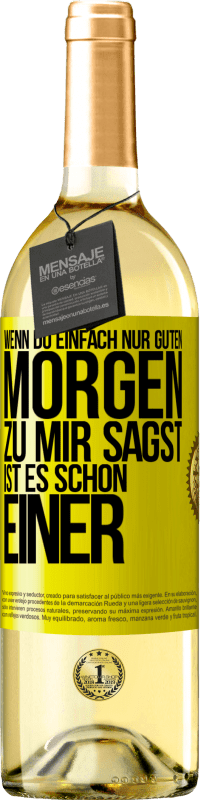 29,95 € | Weißwein WHITE Ausgabe Wenn du einfach nur Guten Morgen zu mir sagst, ist es schon einer Gelbes Etikett. Anpassbares Etikett Junger Wein Ernte 2025 Verdejo