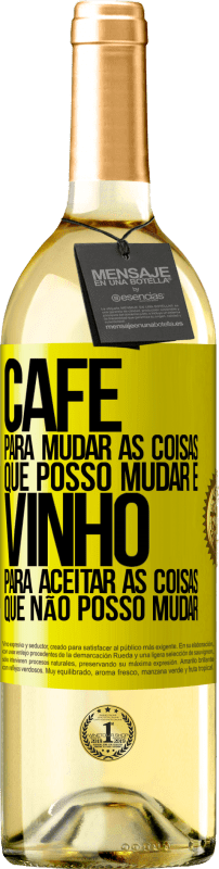 «CAFÉ para mudar as coisas que posso mudar e VINHO para aceitar as coisas que não posso mudar» Edição WHITE