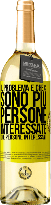 Spedizione Gratuita | Vino bianco Edizione WHITE Il problema è che ci sono più persone interessate che persone interessanti Etichetta Gialla. Etichetta personalizzabile Vino giovane Raccogliere 2023 Verdejo