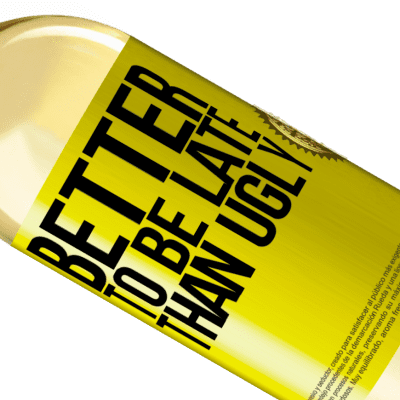 Unique & Personal Expressions. «Better to be late than ugly» WHITE Edition