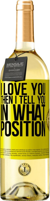 29,95 € Free Shipping | White Wine WHITE Edition I love you Then I tell you in what position Yellow Label. Customizable label Young wine Harvest 2024 Verdejo