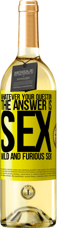 29,95 € Free Shipping | White Wine WHITE Edition Whatever your question, the answer is sex. Wild and furious sex! Yellow Label. Customizable label Young wine Harvest 2025 Verdejo