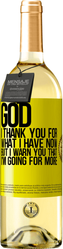 29,95 € Free Shipping | White Wine WHITE Edition God, I thank you for what I have now, but I warn you that I'm going for more Yellow Label. Customizable label Young wine Harvest 2024 Verdejo