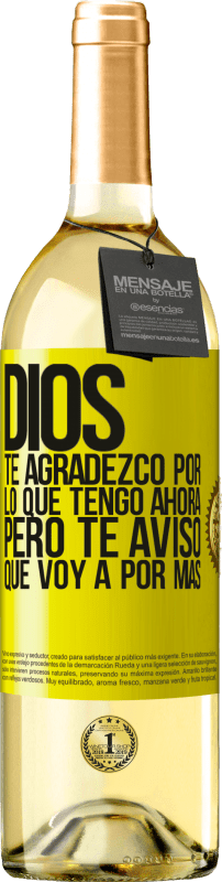 Envío gratis | Vino Blanco Edición WHITE Dios, te agradezco por lo que tengo ahora, pero te aviso que voy a por más Etiqueta Amarilla. Etiqueta personalizable Vino joven Cosecha 2023 Verdejo