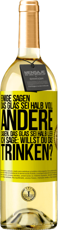 29,95 € Kostenloser Versand | Weißwein WHITE Ausgabe Einige sagen, das Glas sei halb voll, andere sagen, das Glas sei halb leer. Ich sage: Willst du das trinken? Gelbes Etikett. Anpassbares Etikett Junger Wein Ernte 2025 Verdejo