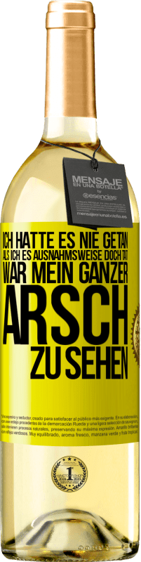 29,95 € | Weißwein WHITE Ausgabe Ich hatte es nie getan, als ich es ausnahmsweise doch tat, war mein ganzer Arsch zu sehen Gelbes Etikett. Anpassbares Etikett Junger Wein Ernte 2025 Verdejo