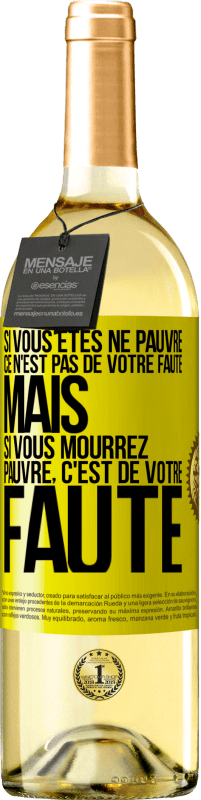 29,95 € | Vin blanc Édition WHITE Si vous êtes né pauvre ce n'est pas de votre faute. Mais si vous mourrez pauvre, c'est de votre faute Étiquette Jaune. Étiquette personnalisable Vin jeune Récolte 2024 Verdejo