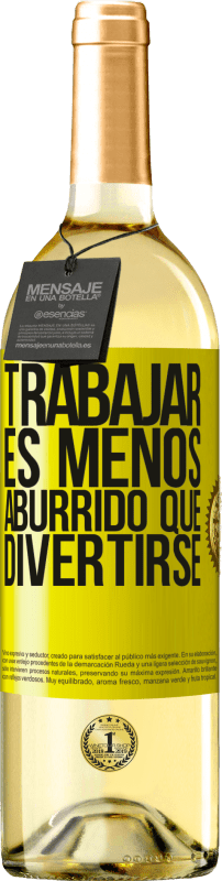 «Trabajar es menos aburrido que divertirse» Edición WHITE