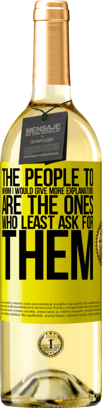 29,95 € | White Wine WHITE Edition The people to whom I would give more explanations are the ones who least ask for them Yellow Label. Customizable label Young wine Harvest 2024 Verdejo