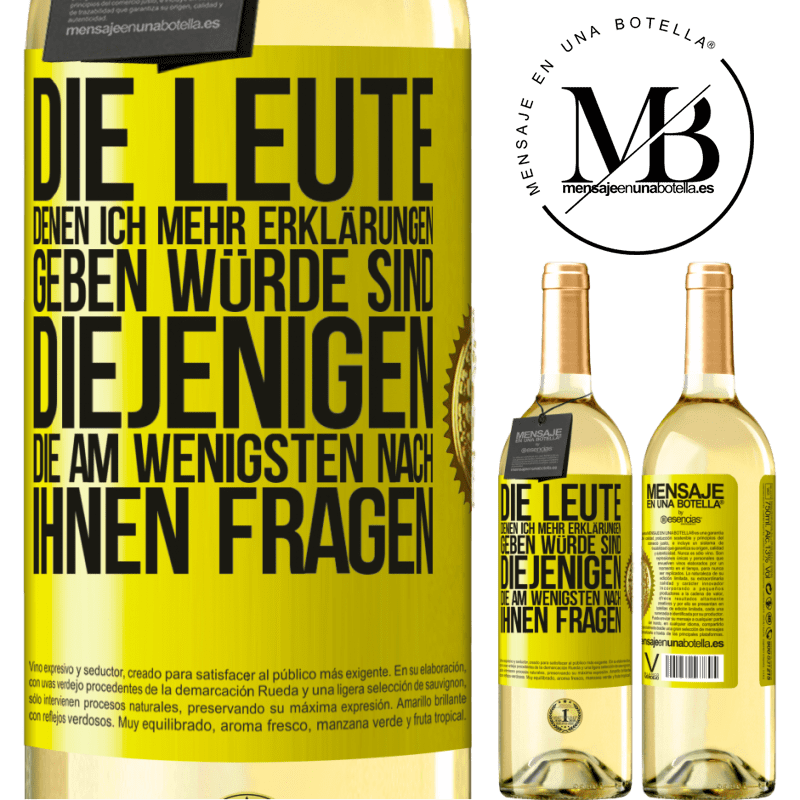 29,95 € Kostenloser Versand | Weißwein WHITE Ausgabe Die Leute, denen ich die meisten Erklärungen geben würde sind diejenigen, die am wenigsten nach ihnen fragen Gelbes Etikett. Anpassbares Etikett Junger Wein Ernte 2023 Verdejo