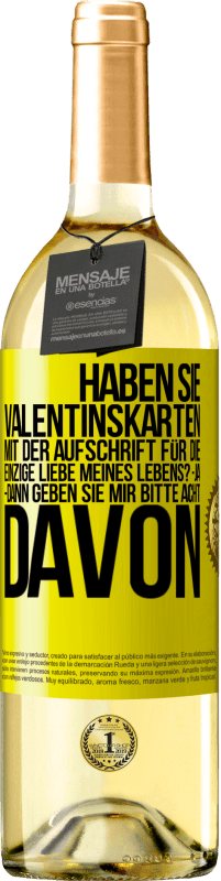 29,95 € | Weißwein WHITE Ausgabe Haben Sie Valentinskarten mit der Aufschrift Für die einzige Liebe meines Lebens? -Ja. -Dann geben Sie mir bitte acht davon Gelbes Etikett. Anpassbares Etikett Junger Wein Ernte 2024 Verdejo