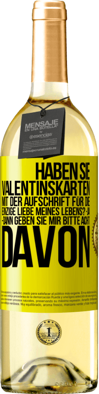 29,95 € | Weißwein WHITE Ausgabe Haben Sie Valentinskarten mit der Aufschrift Für die einzige Liebe meines Lebens? -Ja. -Dann geben Sie mir bitte acht davon Gelbes Etikett. Anpassbares Etikett Junger Wein Ernte 2025 Verdejo
