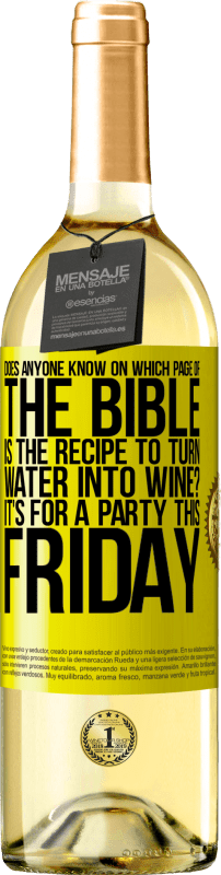 29,95 € | Белое вино Издание WHITE Кто-нибудь знает, на какой странице Библии есть рецепт превращения воды в вино? Это для вечеринки в эту пятницу Желтая этикетка. Настраиваемая этикетка Молодое вино Урожай 2023 Verdejo