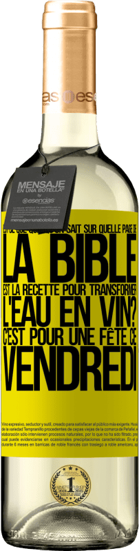 «Est-ce que quelqu'un sait sur quelle page de la Bible est la recette pour transformer l'eau en vin? C'est pour une fête ce» Édition WHITE