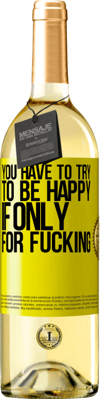 29,95 € Free Shipping | White Wine WHITE Edition You have to try to be happy, if only for fucking Yellow Label. Customizable label Young wine Harvest 2025 Verdejo