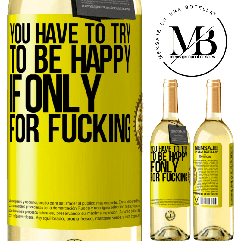 29,95 € Free Shipping | White Wine WHITE Edition You have to try to be happy, if only for fucking Yellow Label. Customizable label Young wine Harvest 2022 Verdejo