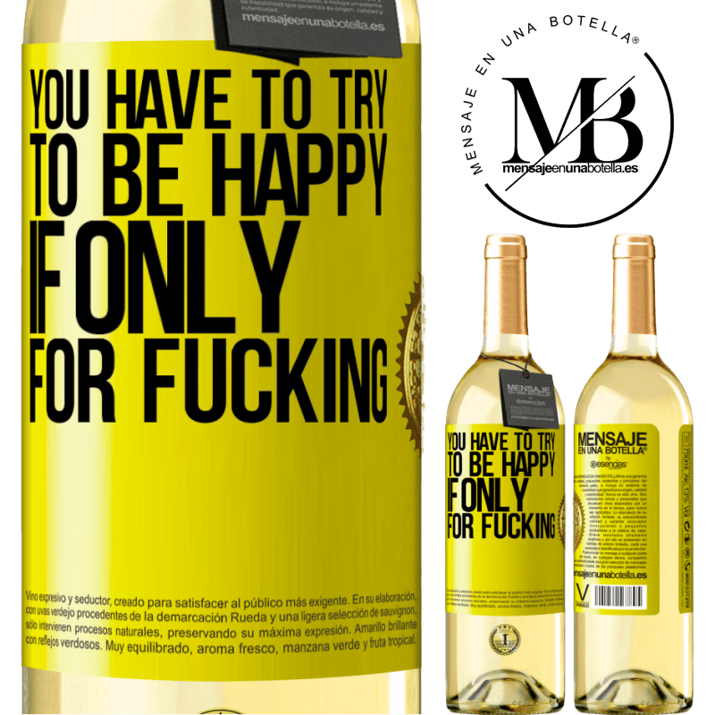 29,95 € Free Shipping | White Wine WHITE Edition You have to try to be happy, if only for fucking Yellow Label. Customizable label Young wine Harvest 2024 Verdejo