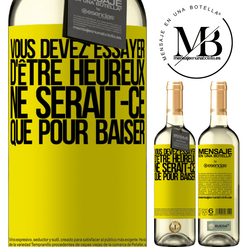 «Vous devez essayer d'être heureux ne serait-ce que pour faire chier les autres» Édition WHITE