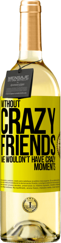29,95 € Free Shipping | White Wine WHITE Edition Without crazy friends, we wouldn't have crazy moments Yellow Label. Customizable label Young wine Harvest 2023 Verdejo