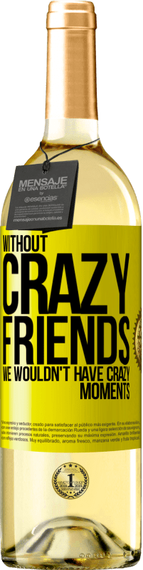 29,95 € | White Wine WHITE Edition Without crazy friends, we wouldn't have crazy moments Yellow Label. Customizable label Young wine Harvest 2025 Verdejo