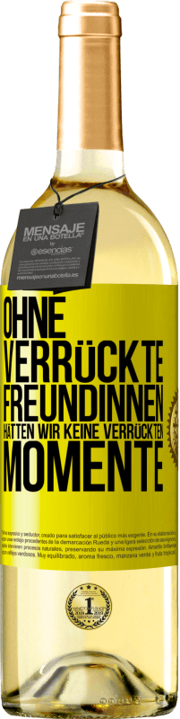 29,95 € | Weißwein WHITE Ausgabe Ohne verrückte Freundinnen hätten wir keine verrückten Momente Gelbes Etikett. Anpassbares Etikett Junger Wein Ernte 2025 Verdejo