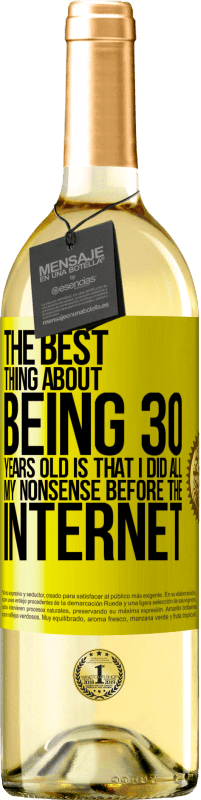 29,95 € | White Wine WHITE Edition The best thing about being 30 years old is that I did all my nonsense before the Internet Yellow Label. Customizable label Young wine Harvest 2023 Verdejo