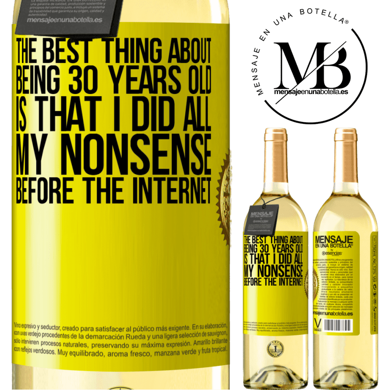 29,95 € Free Shipping | White Wine WHITE Edition The best thing about being 30 years old is that I did all my nonsense before the Internet Yellow Label. Customizable label Young wine Harvest 2022 Verdejo