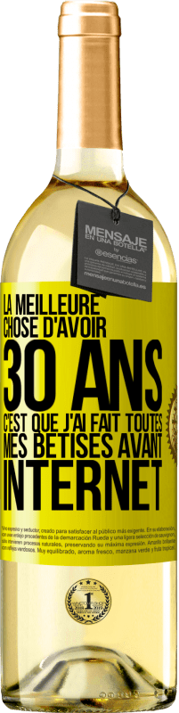 29,95 € | Vin blanc Édition WHITE La meilleure chose d'avoir 30 ans c'est que j'ai fait toutes mes bêtises avant Internet Étiquette Jaune. Étiquette personnalisable Vin jeune Récolte 2024 Verdejo